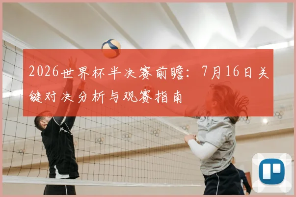 2026世界杯半决赛前瞻：7月16日关键对决分析与观赛指南